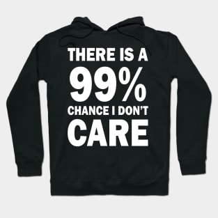 There Is A 99% Chance I Don't Care Hoodie